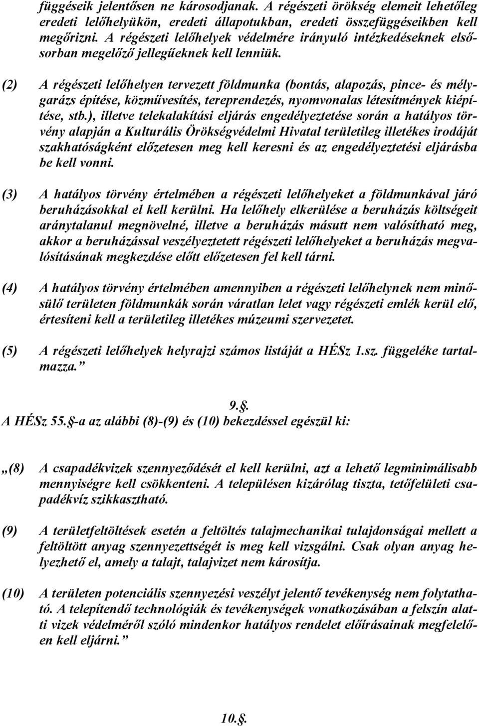 (2) A régészeti lelőhelyen tervezett földmunka (bontás, alapozás, pince- és mélygarázs építése, közművesítés, tereprendezés, nyomvonalas létesítmények kiépítése, stb.