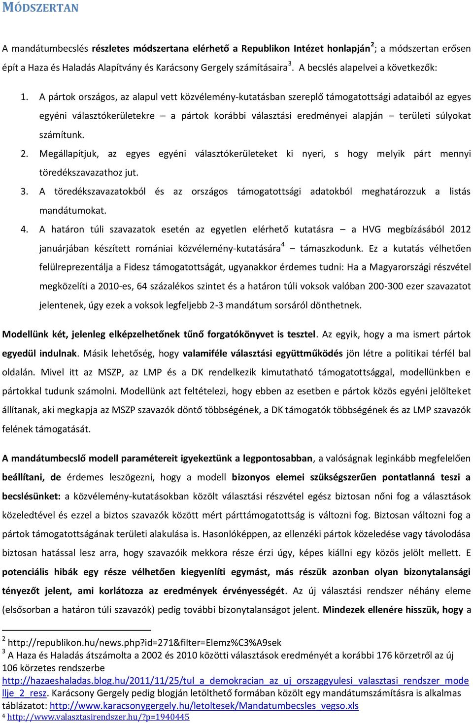 A pártok országos, az alapul vett közvélemény-kutatásban szereplő támogatottsági adataiból az egyes egyéni választókerületekre a pártok korábbi választási eredményei alapján területi súlyokat