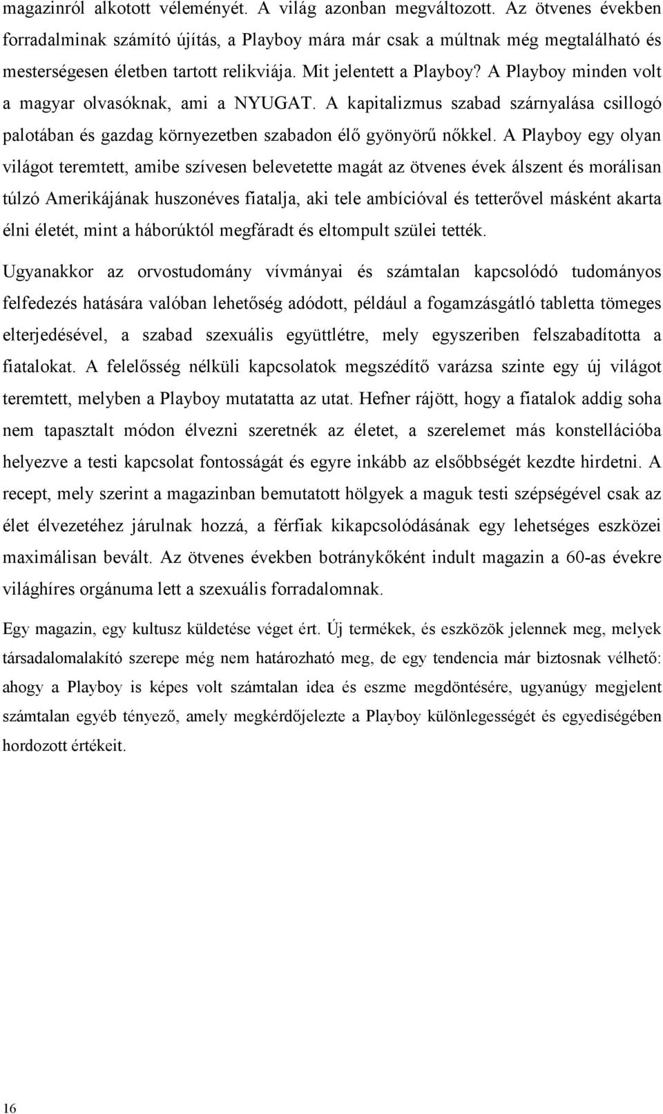 A Playboy minden volt a magyar olvasóknak, ami a NYUGAT. A kapitalizmus szabad szárnyalása csillogó palotában és gazdag környezetben szabadon élı gyönyörő nıkkel.