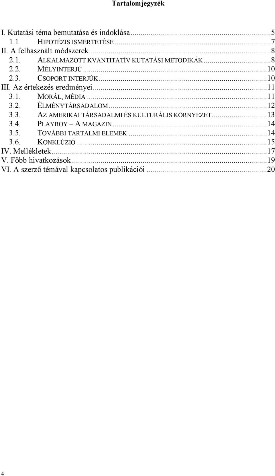 3. AZ AMERIKAI TÁRSADALMI ÉS KULTURÁLIS KÖRNYEZET...13 3.4. PLAYBOY A MAGAZIN...14 3.5. TOVÁBBI TARTALMI ELEMEK...14 3.6. KONKLÚZIÓ.