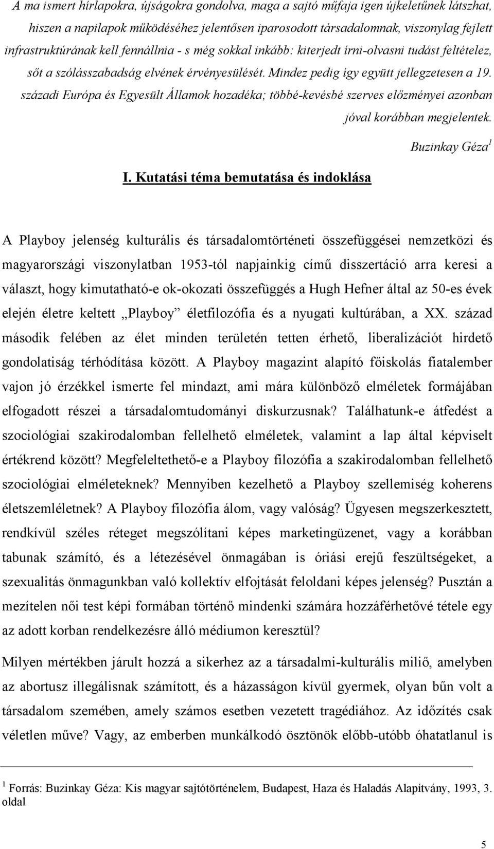 századi Európa és Egyesült Államok hozadéka; többé-kevésbé szerves elızményei azonban jóval korábban megjelentek. Buzinkay Géza 1 I.