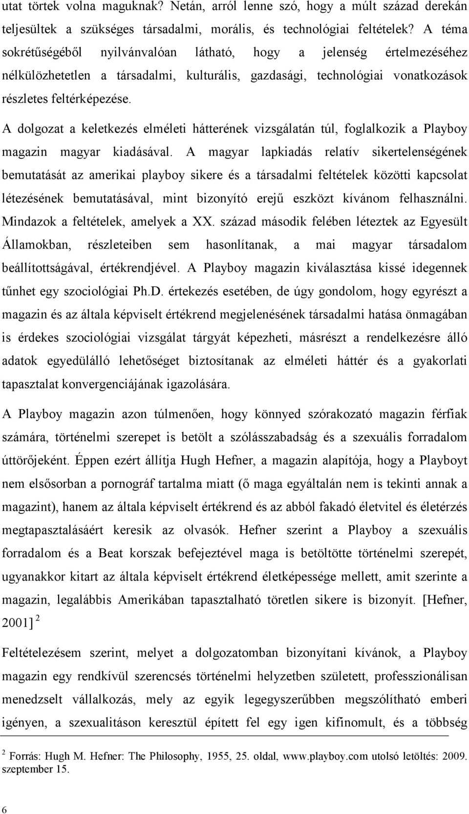 A dolgozat a keletkezés elméleti hátterének vizsgálatán túl, foglalkozik a Playboy magazin magyar kiadásával.