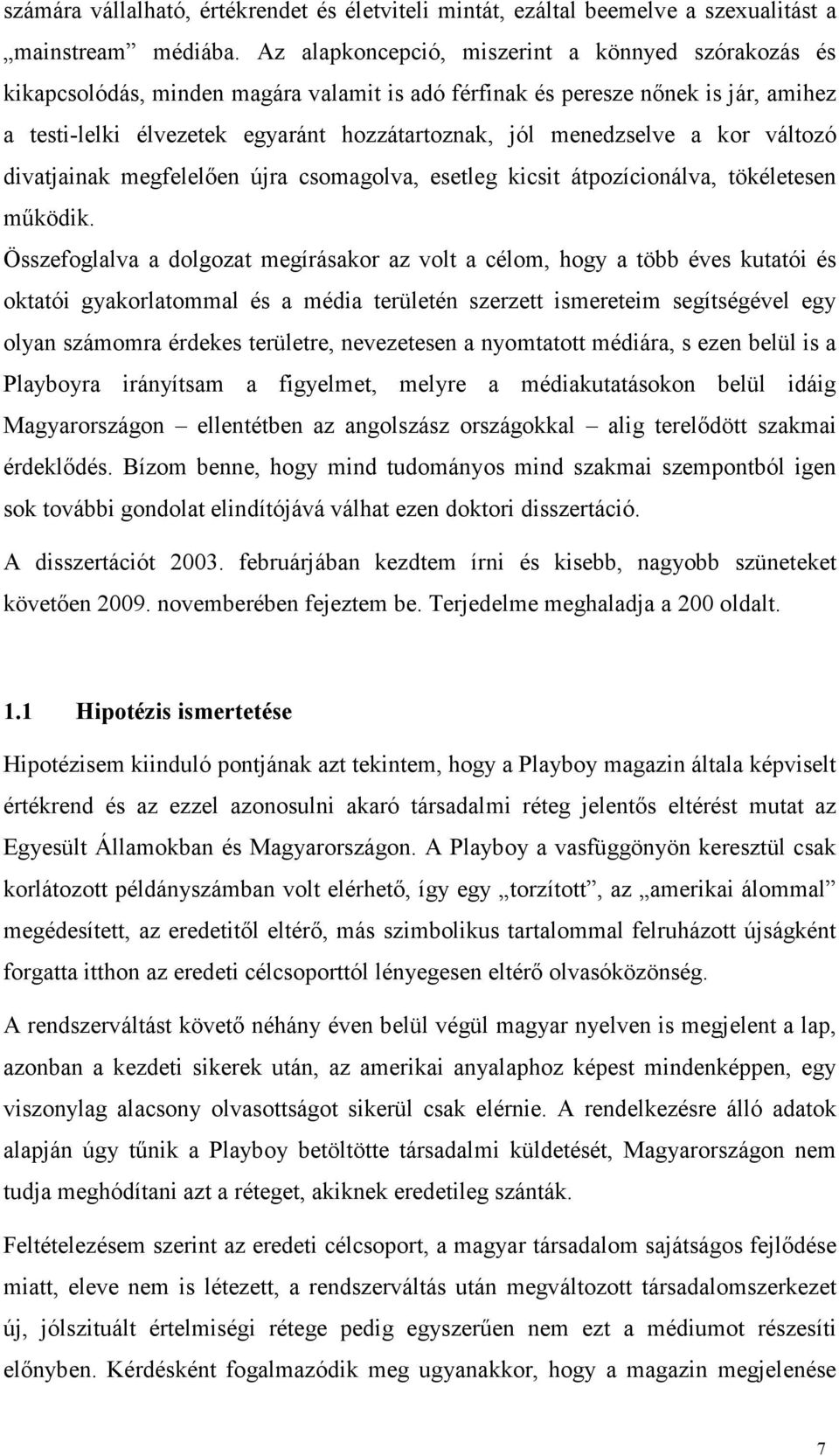 menedzselve a kor változó divatjainak megfelelıen újra csomagolva, esetleg kicsit átpozícionálva, tökéletesen mőködik.