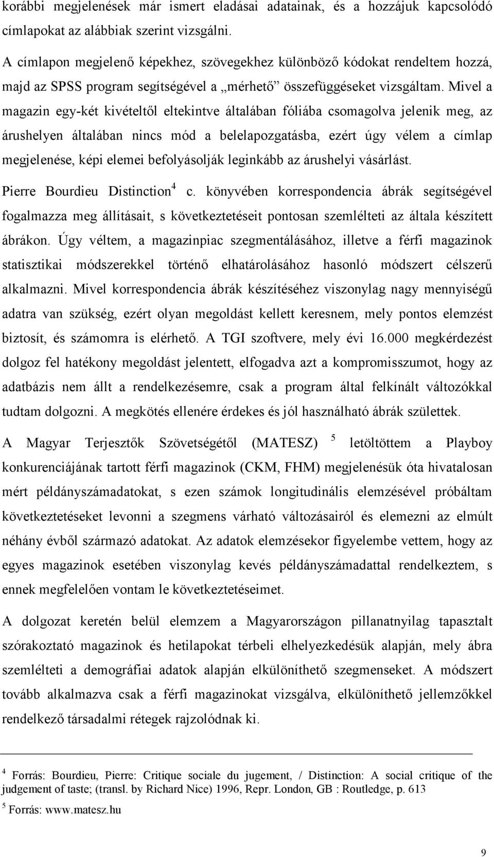 Mivel a magazin egy-két kivételtıl eltekintve általában fóliába csomagolva jelenik meg, az árushelyen általában nincs mód a belelapozgatásba, ezért úgy vélem a címlap megjelenése, képi elemei