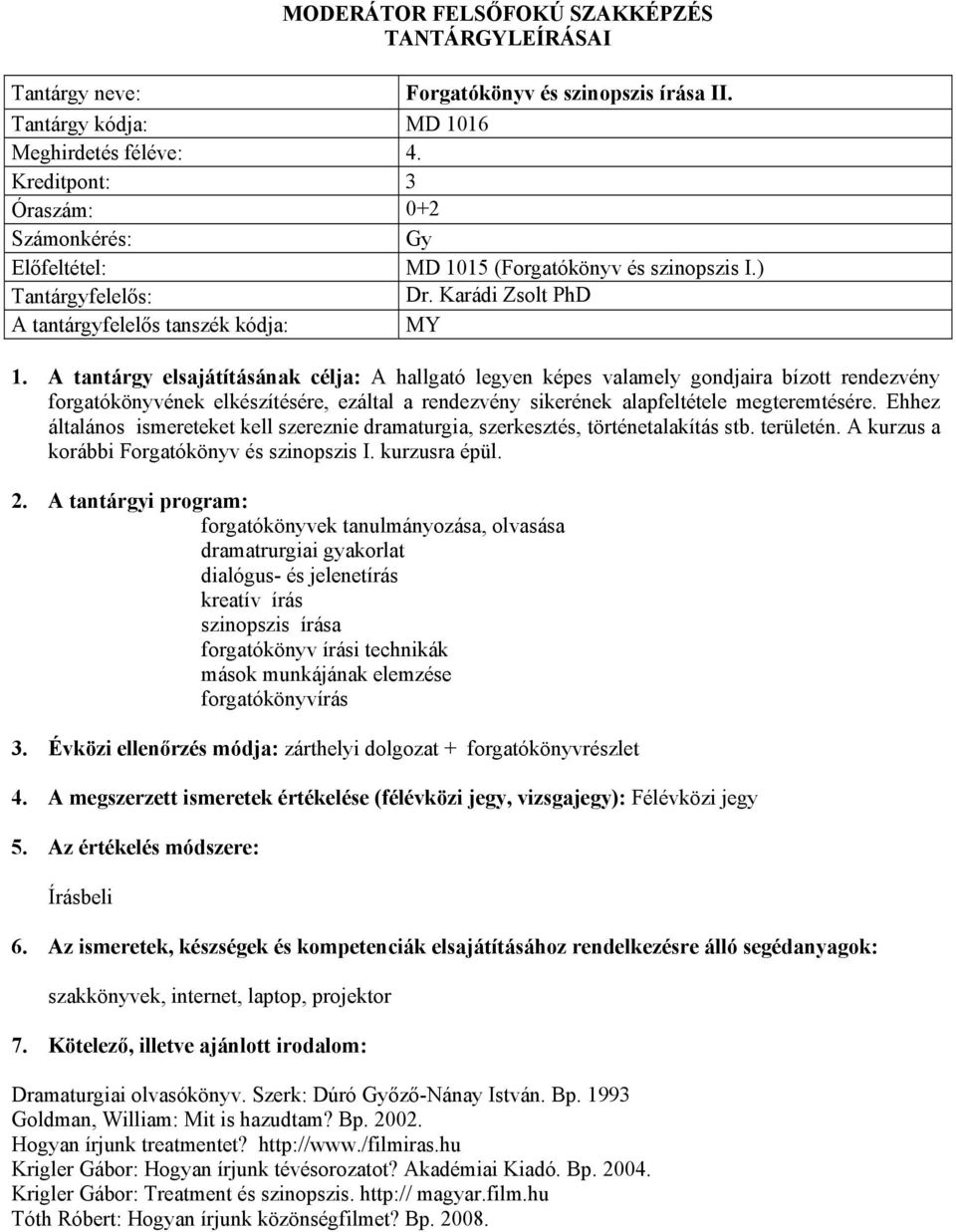 Ehhez általános ismereteket kell szereznie dramaturgia, szerkesztés, történetalakítás stb. területén. A kurzus a korábbi Forgatókönyv és szinopszis I. kurzusra épül.