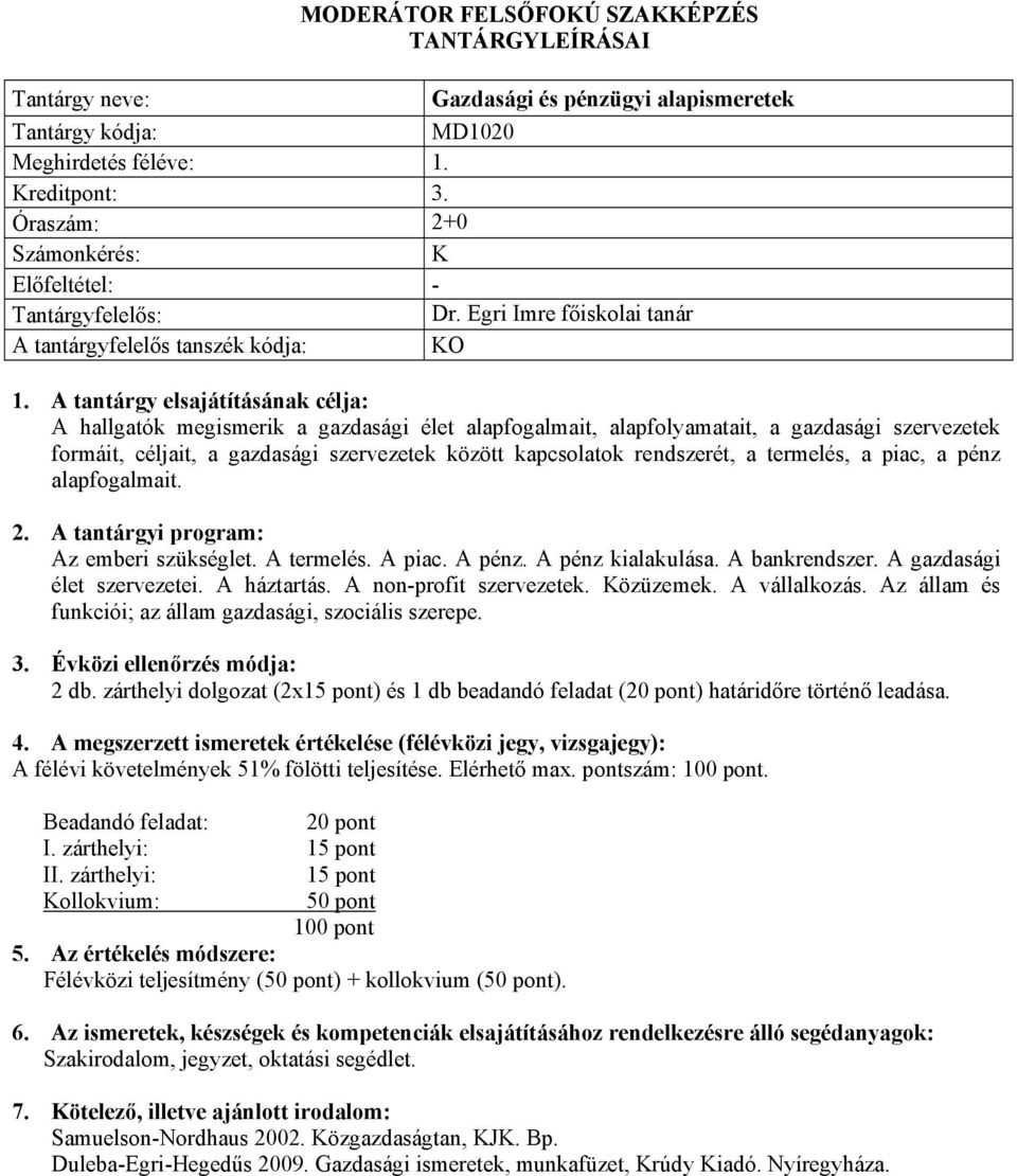 termelés, a piac, a pénz alapfogalmait. Az emberi szükséglet. A termelés. A piac. A pénz. A pénz kialakulása. A bankrendszer. A gazdasági élet szervezetei. A háztartás. A non-profit szervezetek.