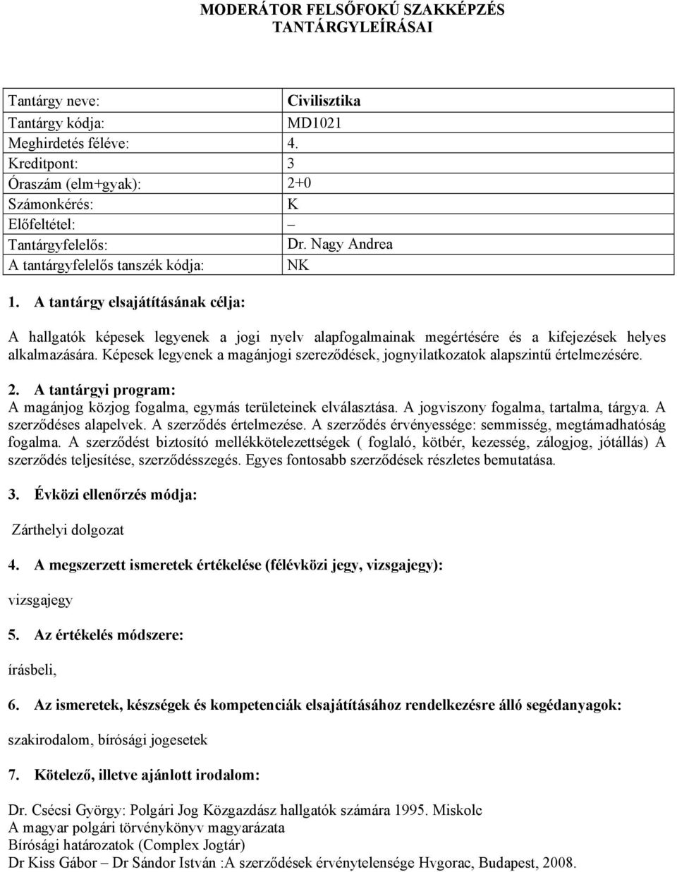 Képesek legyenek a magánjogi szereződések, jognyilatkozatok alapszintű értelmezésére. A magánjog közjog fogalma, egymás területeinek elválasztása. A jogviszony fogalma, tartalma, tárgya.