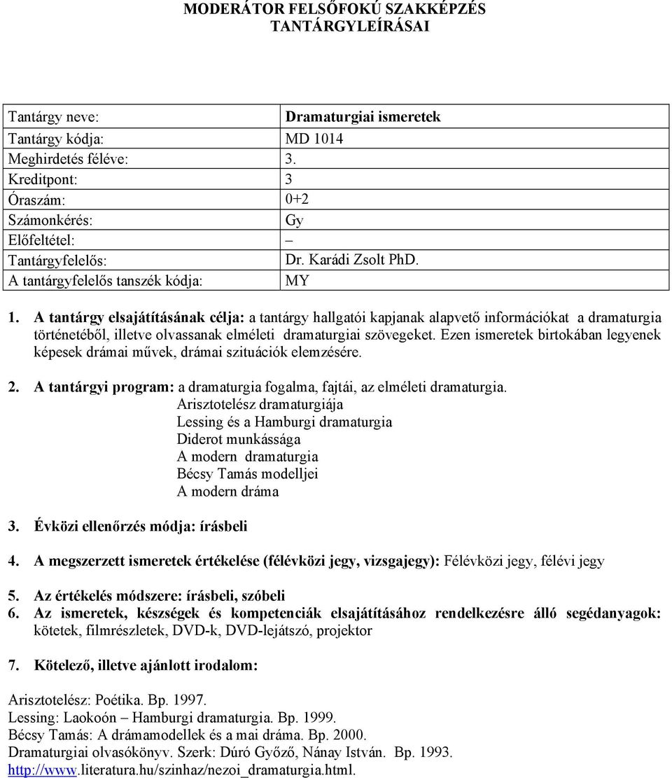 Ezen ismeretek birtokában legyenek képesek drámai művek, drámai szituációk elemzésére. a dramaturgia fogalma, fajtái, az elméleti dramaturgia.