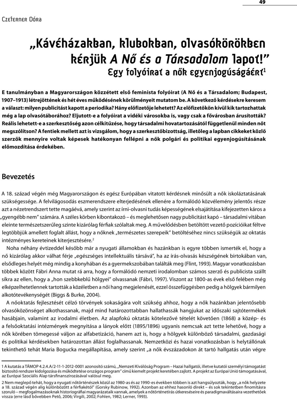 körülményeit mutatom be. A következő kérdésekre keresem a választ: milyen publicitást kapott a periodika? Hány előfizetője lehetett? Az előfizetőkön kívül kik tartozhattak még a lap olvasótáborához?