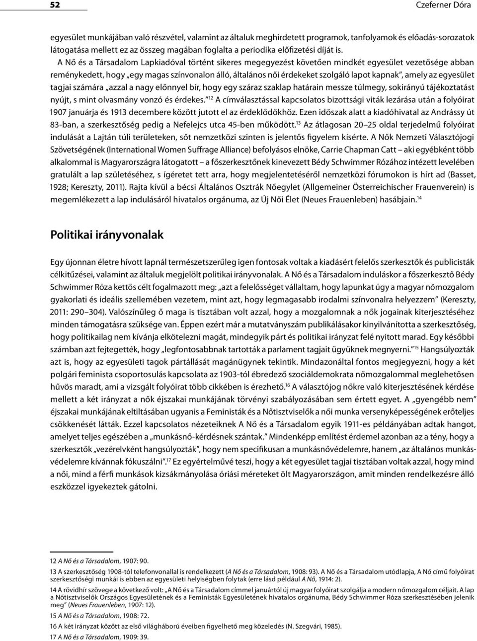 A Nő és a Társadalom Lapkiadóval történt sikeres megegyezést követően mindkét egyesület vezetősége abban reménykedett, hogy egy magas színvonalon álló, általános női érdekeket szolgáló lapot kapnak,