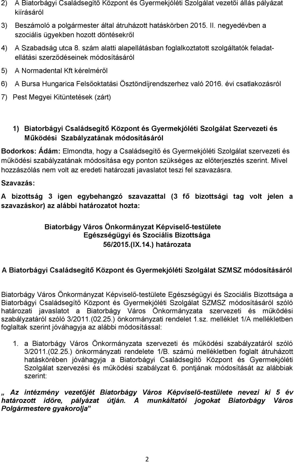 szám alatti alapellátásban foglalkoztatott szolgáltatók feladatellátási szerződéseinek módosításáról 5) A Normadental Kft kérelméről 6) A Bursa Hungarica Felsőoktatási Ösztöndíjrendszerhez való 2016.
