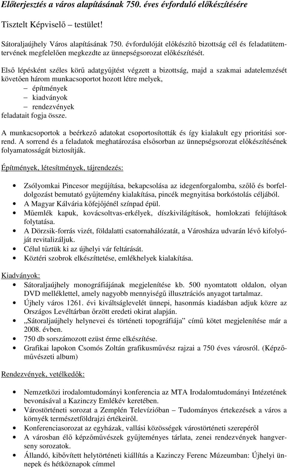 Elsı lépésként széles körő adatgyőjtést végzett a bizottság, majd a szakmai adatelemzését követıen három munkacsoportot hozott létre melyek, építmények kiadványok rendezvények feladatait fogja össze.