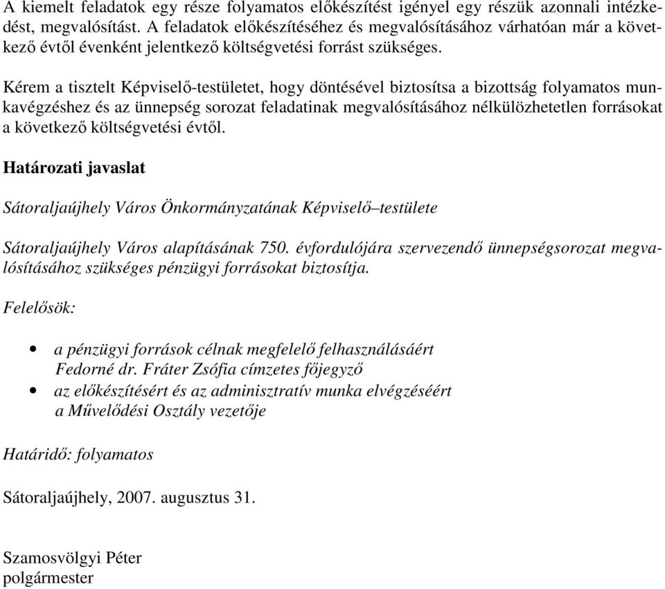 Kérem a tisztelt Képviselı-testületet, hogy döntésével biztosítsa a bizottság folyamatos munkavégzéshez és az ünnepség sorozat feladatinak megvalósításához nélkülözhetetlen forrásokat a következı