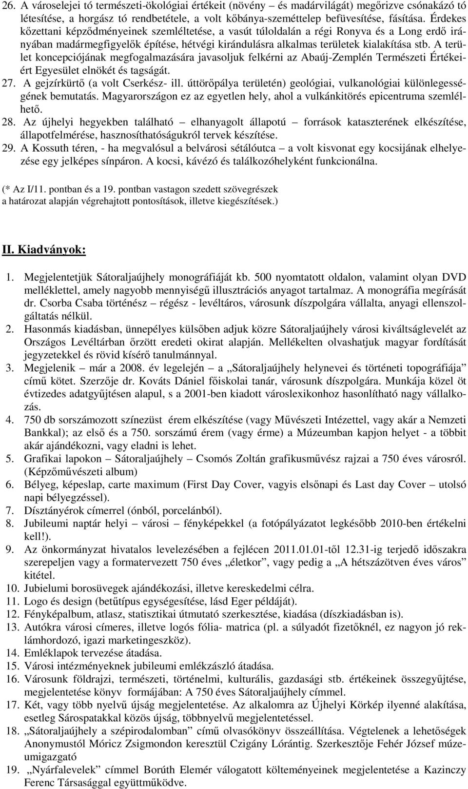 A terület koncepciójának megfogalmazására javasoljuk felkérni az Abaúj-Zemplén Természeti Értékeiért Egyesület elnökét és tagságát. 27. A gejzírkürtı (a volt Cserkész- ill.