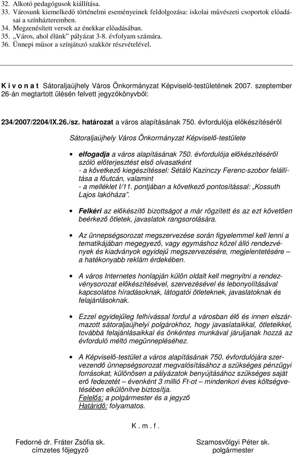 K i v o n a t Sátoraljaújhely Város Önkormányzat Képviselı-testületének 2007. szeptember 26-án megtartott ülésén felvett jegyzıkönyvbıl: 234/2007/2204/IX.26./sz. határozat a város alapításának 750.