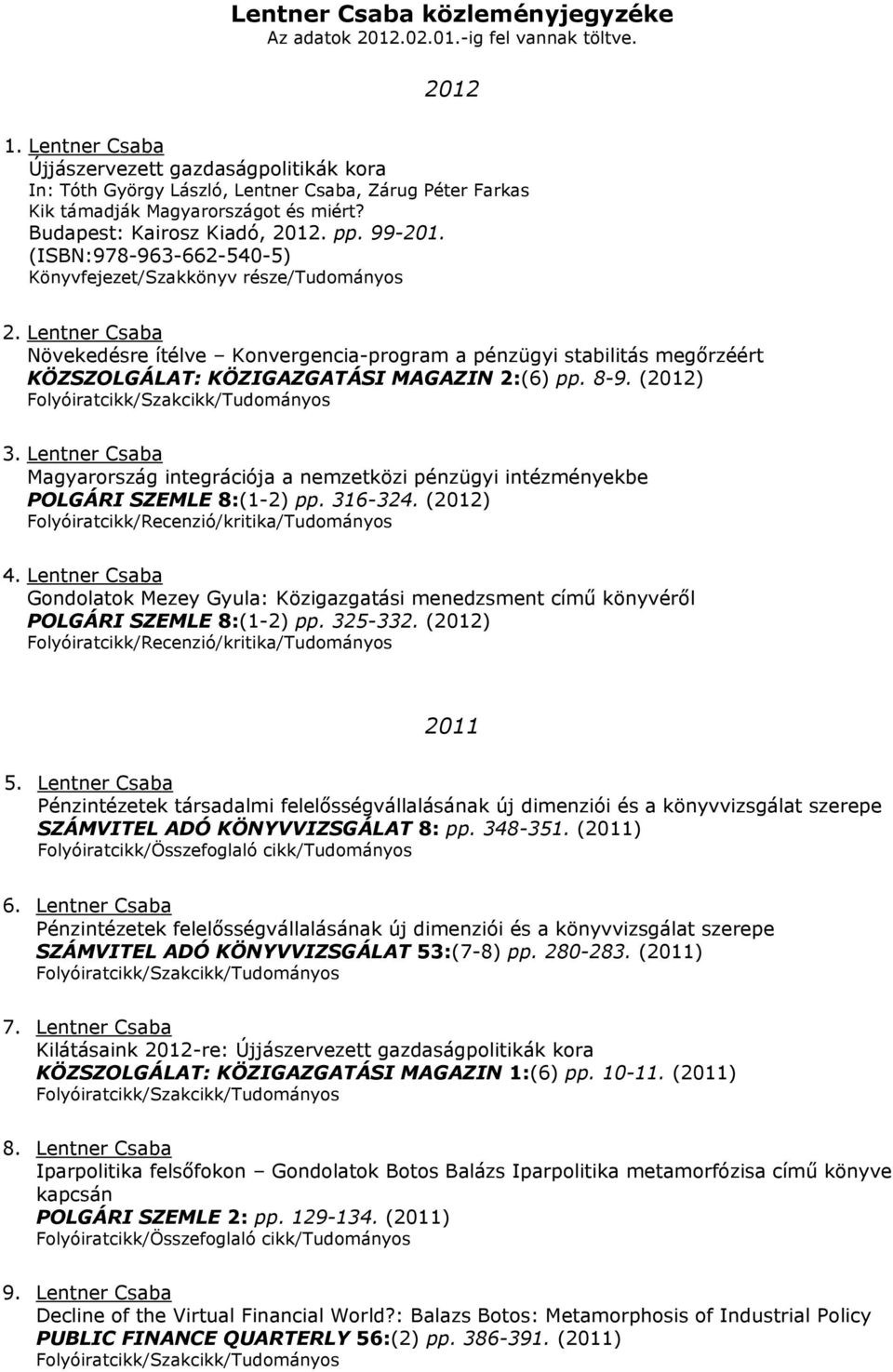 (ISBN:978-963-662-540-5) 2. Lentner Csaba Növekedésre ítélve Konvergencia-program a pénzügyi stabilitás megőrzéért KÖZSZOLGÁLAT: KÖZIGAZGATÁSI MAGAZIN 2:(6) pp. 8-9. (2012) 3.