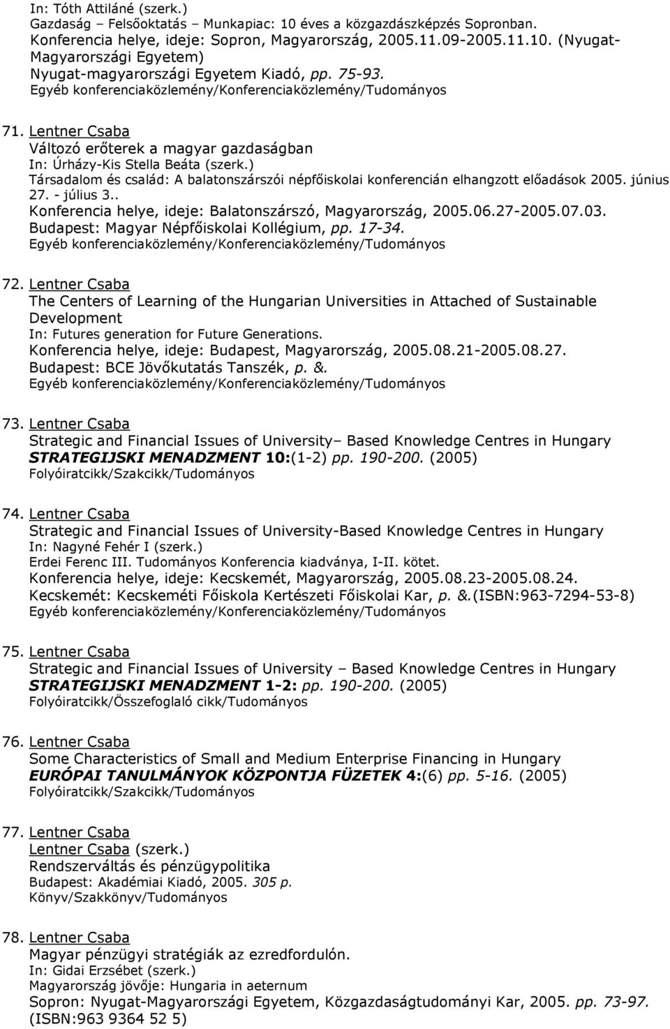 június 27. - július 3.. Konferencia helye, ideje: Balatonszárszó, Magyarország, 2005.06.27-2005.07.03. Budapest: Magyar Népfőiskolai Kollégium, pp. 17-34. 72.