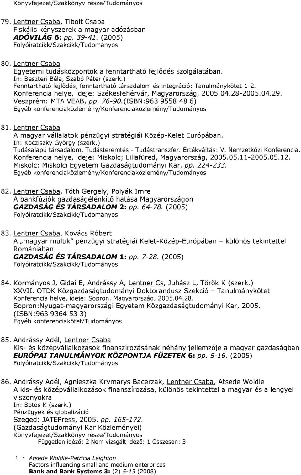 Veszprém: MTA VEAB, pp. 76-90.(ISBN:963 9558 48 6) 81. Lentner Csaba A magyar vállalatok pénzügyi stratégiái Közép-Kelet Európában. In: Kocziszky György (szerk.) Tudásalapú társadalom.