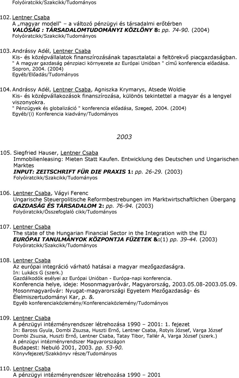 " A magyar gazdaság pénzpiaci környezete az Európai Unióban " című konferencia előadása. Sopron, 2004. (2004) Egyéb/Előadás/Tudományos 104.