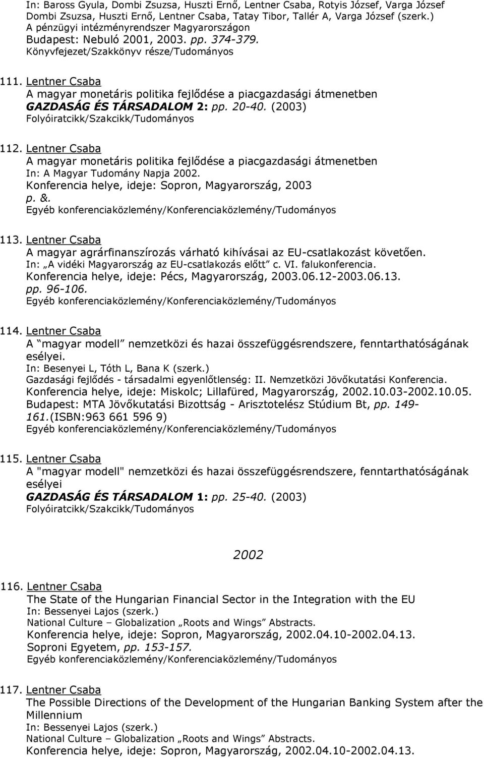 Lentner Csaba A magyar monetáris politika fejlődése a piacgazdasági átmenetben GAZDASÁG ÉS TÁRSADALOM 2: pp. 20-40. (2003) 112.