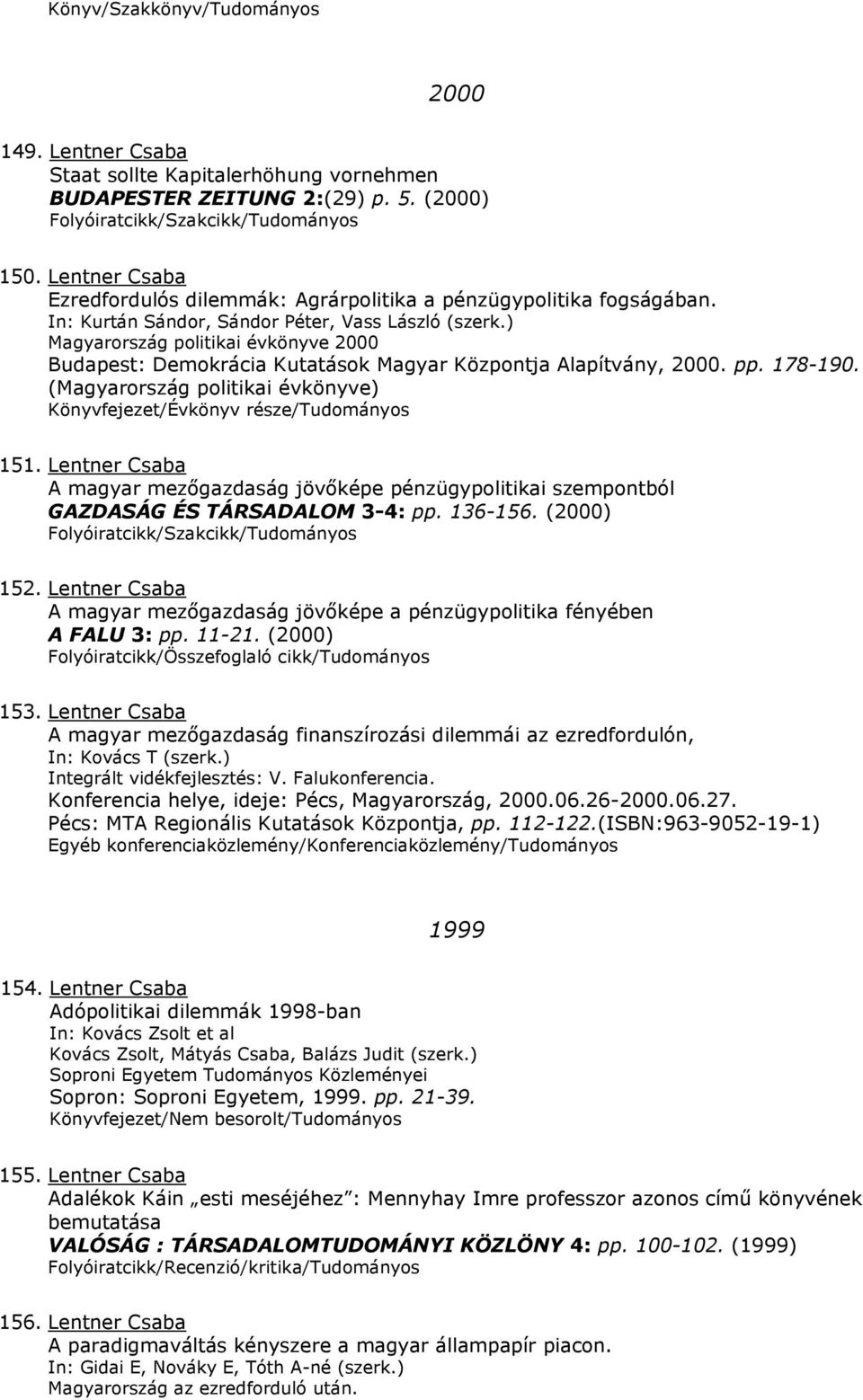 ) Magyarország politikai évkönyve 2000 Budapest: Demokrácia Kutatások Magyar Központja Alapítvány, 2000. pp. 178-190. (Magyarország politikai évkönyve) Könyvfejezet/Évkönyv része/tudományos 151.