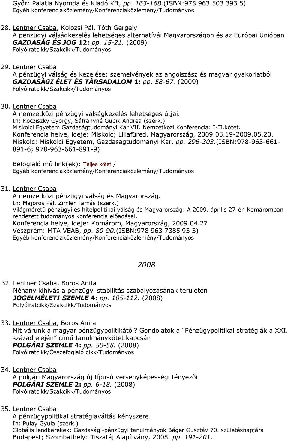 Lentner Csaba A pénzügyi válság és kezelése: szemelvények az angolszász és magyar gyakorlatból GAZDASÁGI ÉLET ÉS TÁRSADALOM 1: pp. 58-67. (2009) 30.