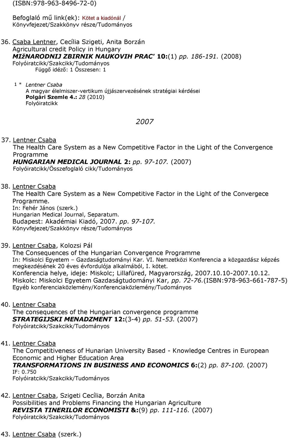 Lentner Csaba The Health Care System as a New Competitive Factor in the Light of the Convergence Programme HUNGARIAN MEDICAL JOURNAL 2: pp. 97-107. (2007) 38.