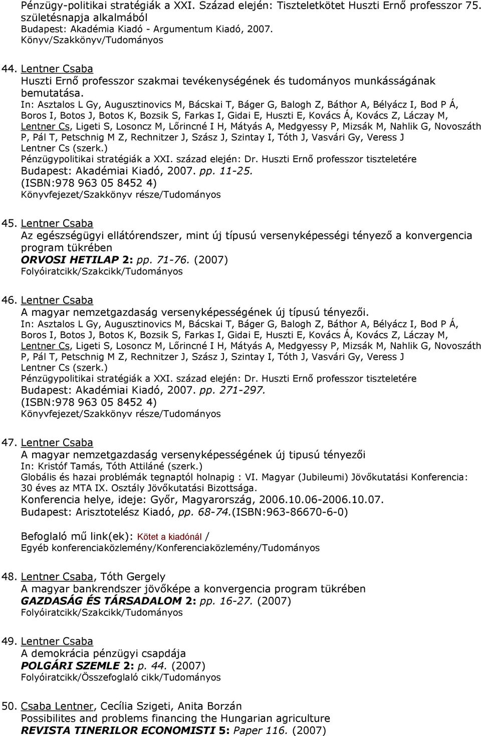 In: Asztalos L Gy, Augusztinovics M, Bácskai T, Báger G, Balogh Z, Báthor A, Bélyácz I, Bod P Á, Boros I, Botos J, Botos K, Bozsik S, Farkas I, Gidai E, Huszti E, Kovács Á, Kovács Z, Láczay M,