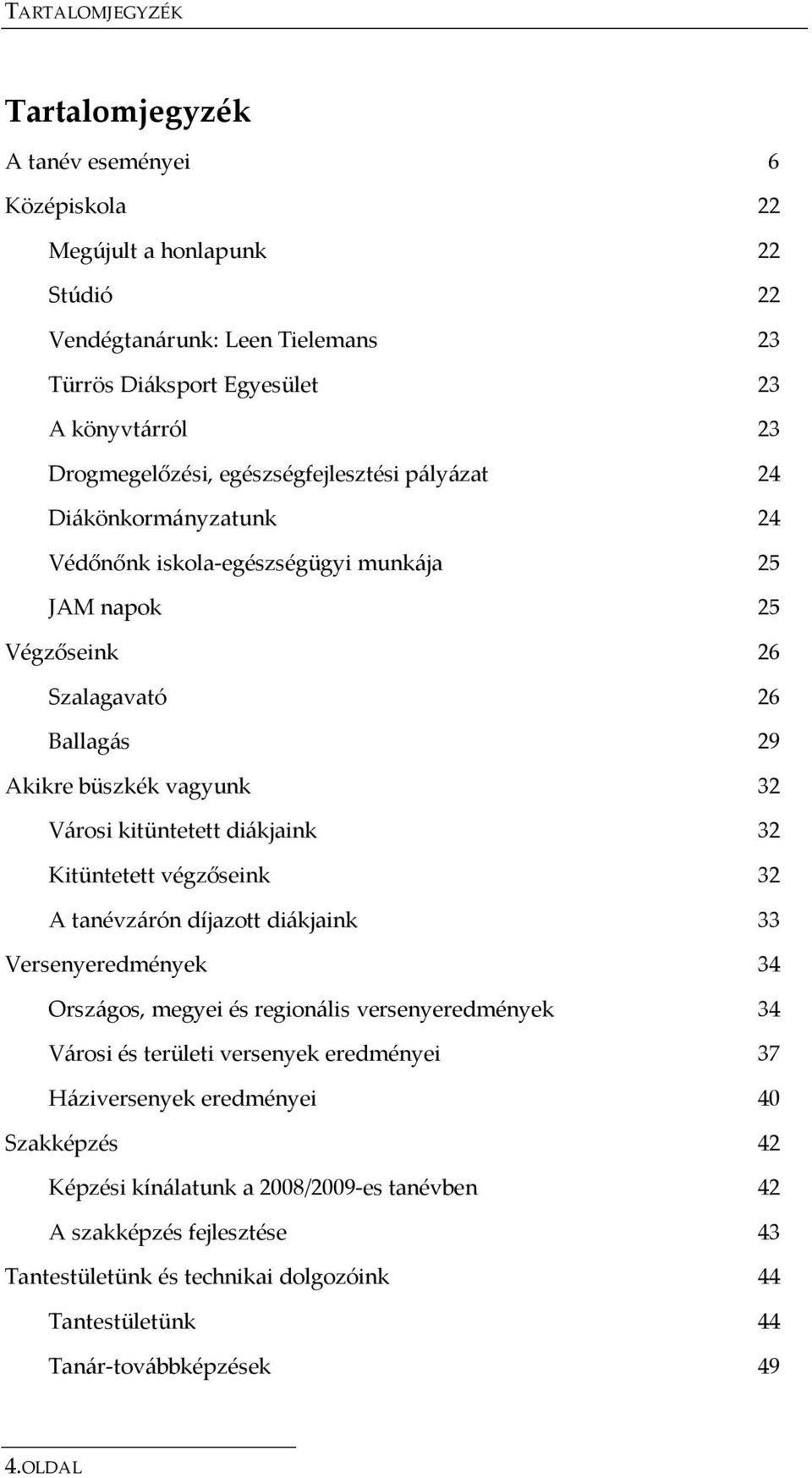 diákjaink 32 Kitüntetett végzőseink 32 A tanévzárón díjazott diákjaink 33 Versenyeredmények 34 Országos, megyei és regionális versenyeredmények 34 Városi és területi versenyek eredményei 37