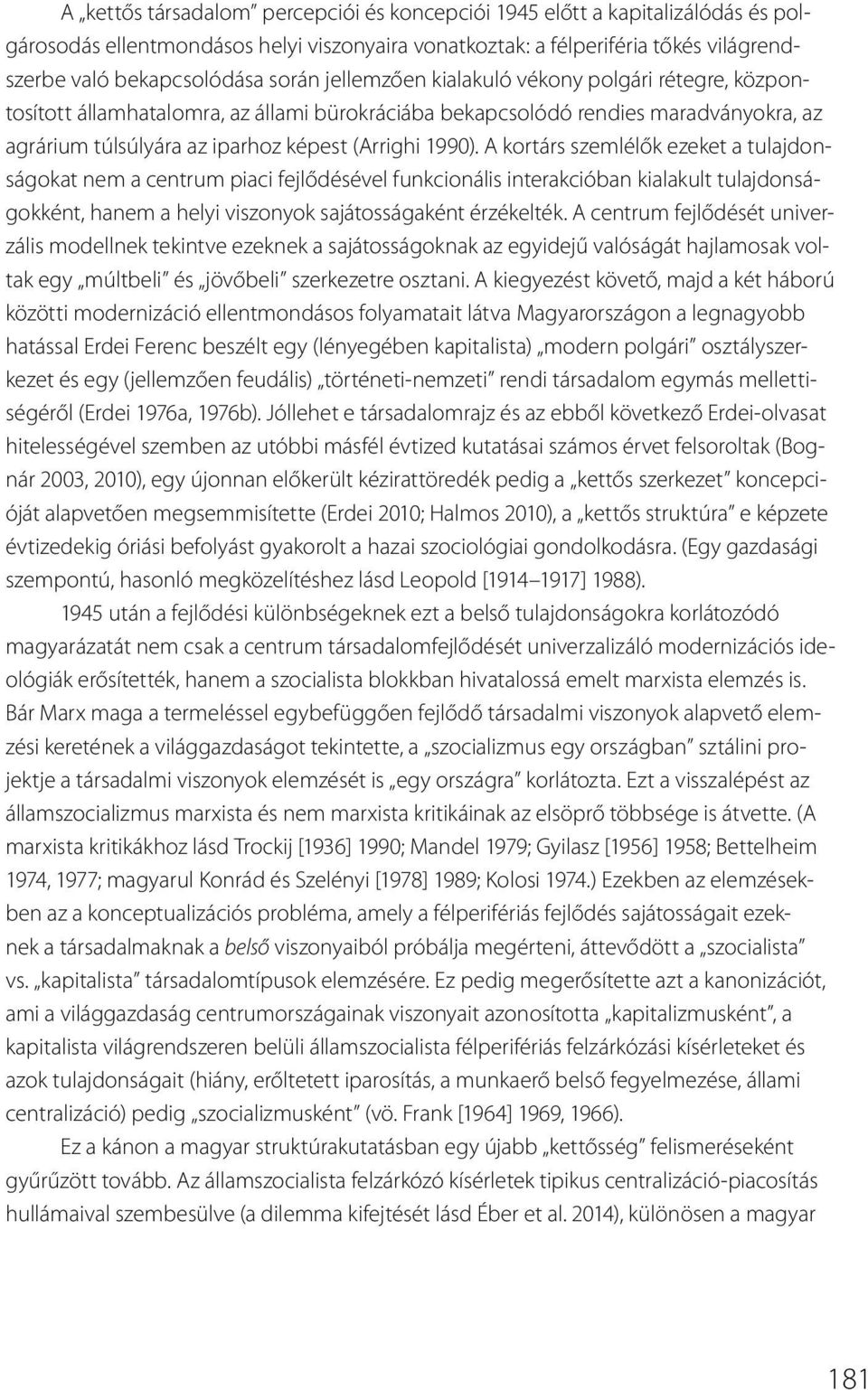 A kortárs szemlélők ezeket a tulajdonságokat nem a centrum piaci fejlődésével funkcionális interakcióban kialakult tulajdonságokként, hanem a helyi viszonyok sajátosságaként érzékelték.