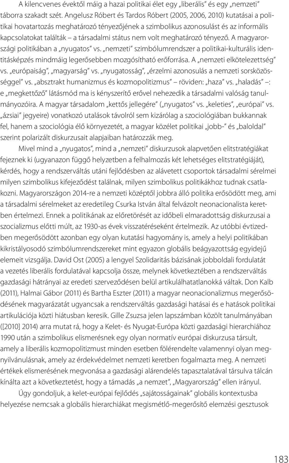 nem volt meghatározó tényező. A magyarországi politikában a nyugatos vs. nemzeti szimbólumrendszer a politikai-kulturális identitásképzés mindmáig legerősebben mozgósítható erőforrása.