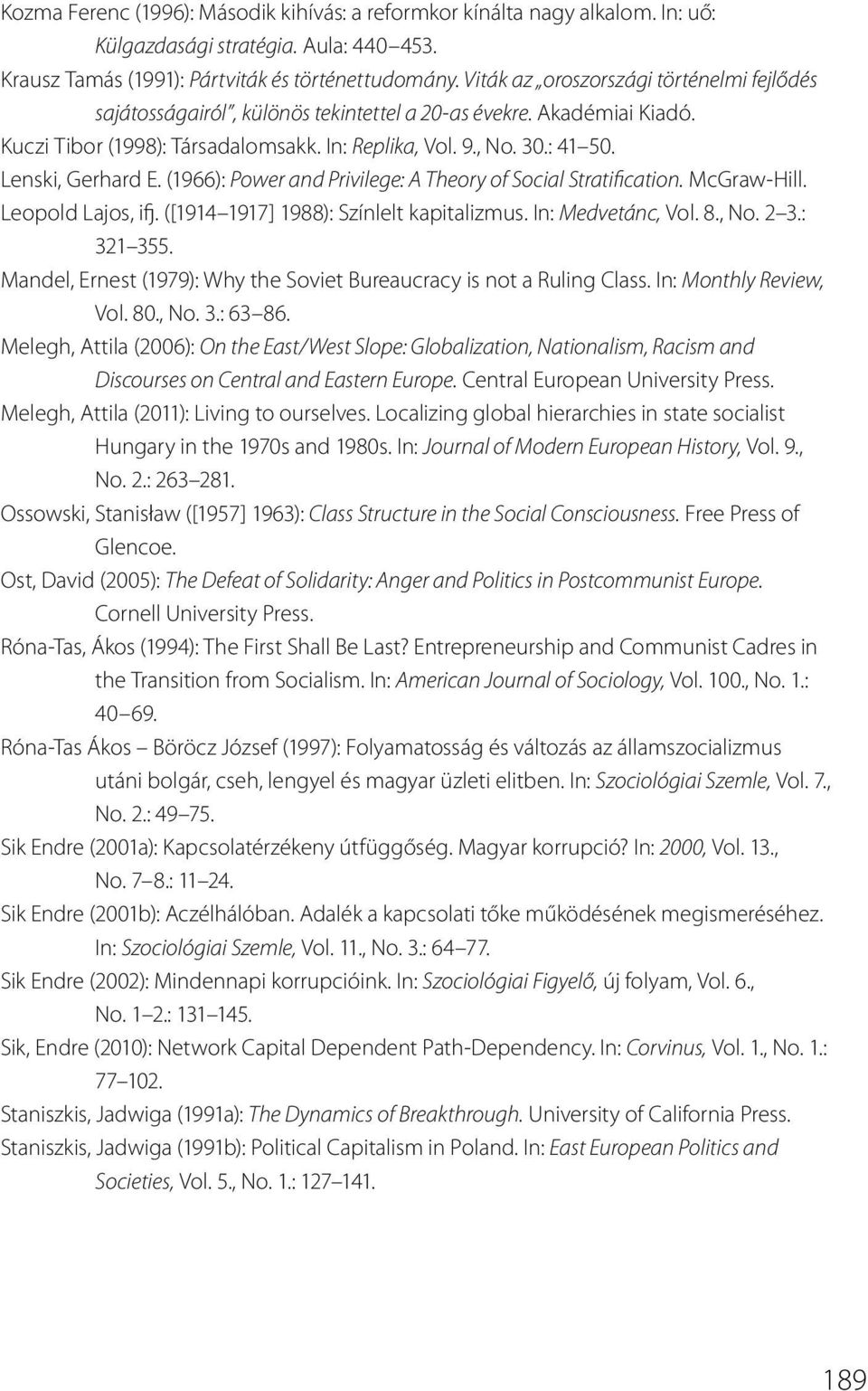 Lenski, Gerhard E. (1966): Power and Privilege: A Theory of Social Stratification. McGraw-Hill. Leopold Lajos, ifj. ([1914 1917] 1988): Színlelt kapitalizmus. In: Medvetánc, Vol. 8., No. 2 3.