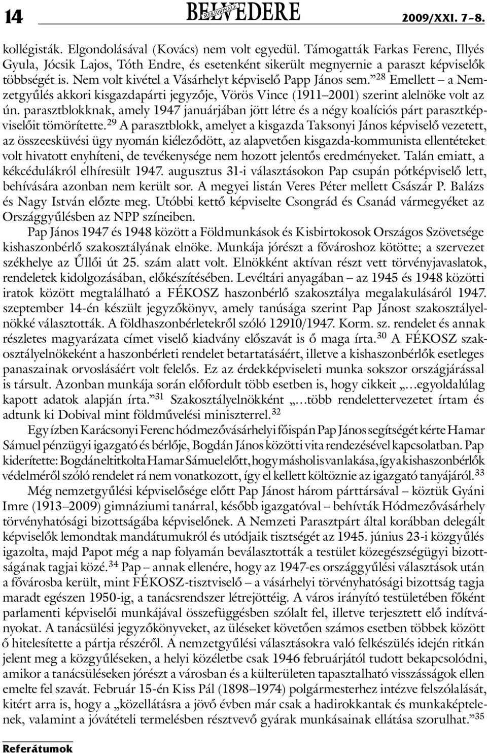 28 Emellett a Nemzetgyűlés akkori kisgazdapárti jegyzője, Vörös Vince (1911 2001) szerint alelnöke volt az ún.