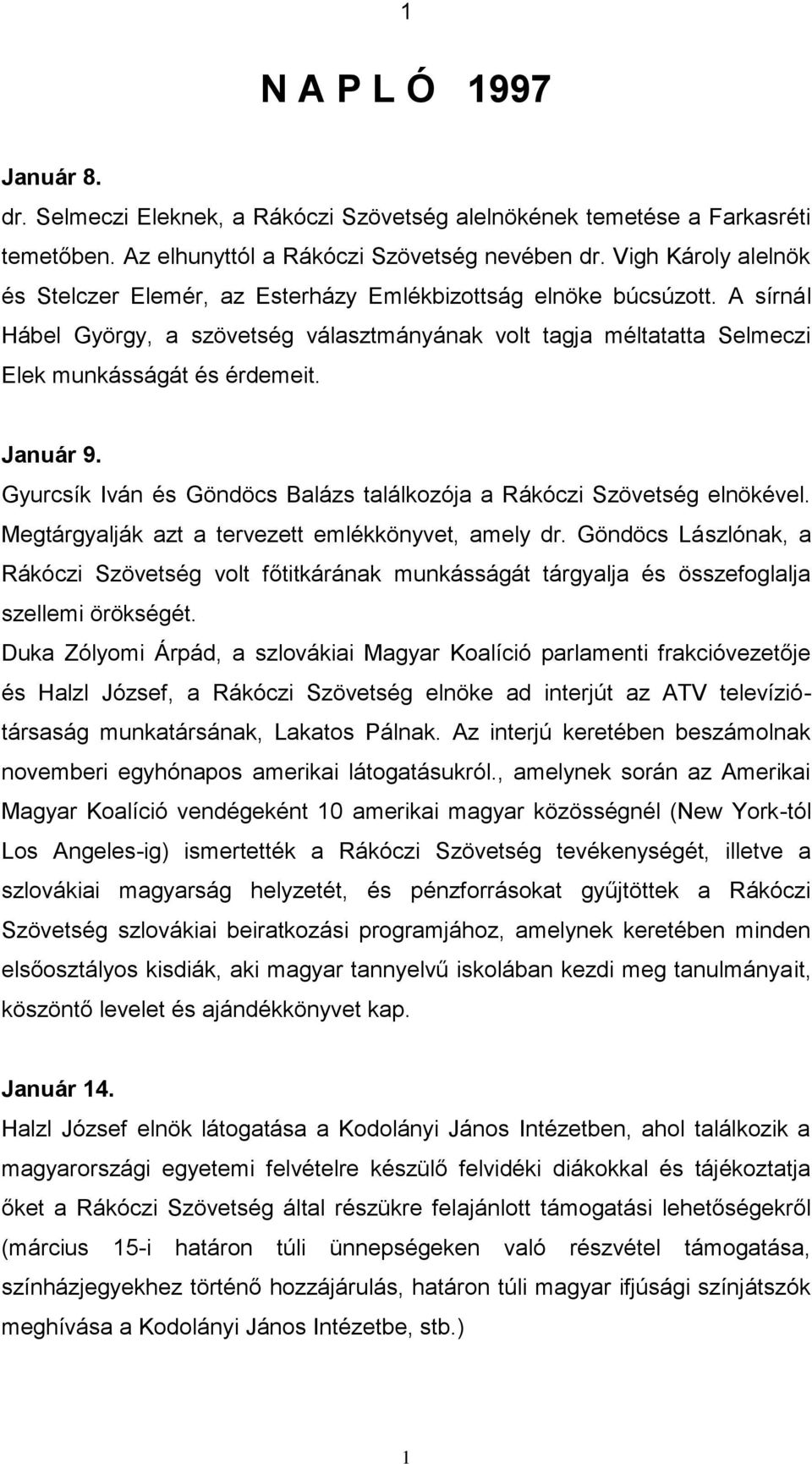 Január 9. Gyurcsík Iván és Göndöcs Balázs találkozója a Rákóczi Szövetség elnökével. Megtárgyalják azt a tervezett emlékkönyvet, amely dr.