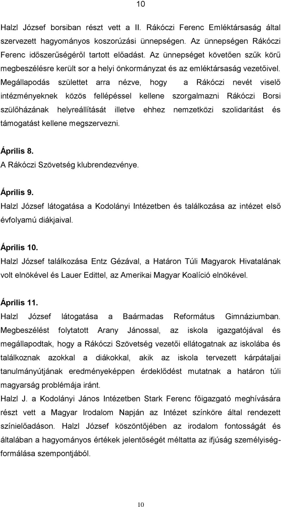 Megállapodás születtet arra nézve, hogy a Rákóczi nevét viselő intézményeknek közös fellépéssel kellene szorgalmazni Rákóczi Borsi szülőházának helyreállítását illetve ehhez nemzetközi szolidaritást