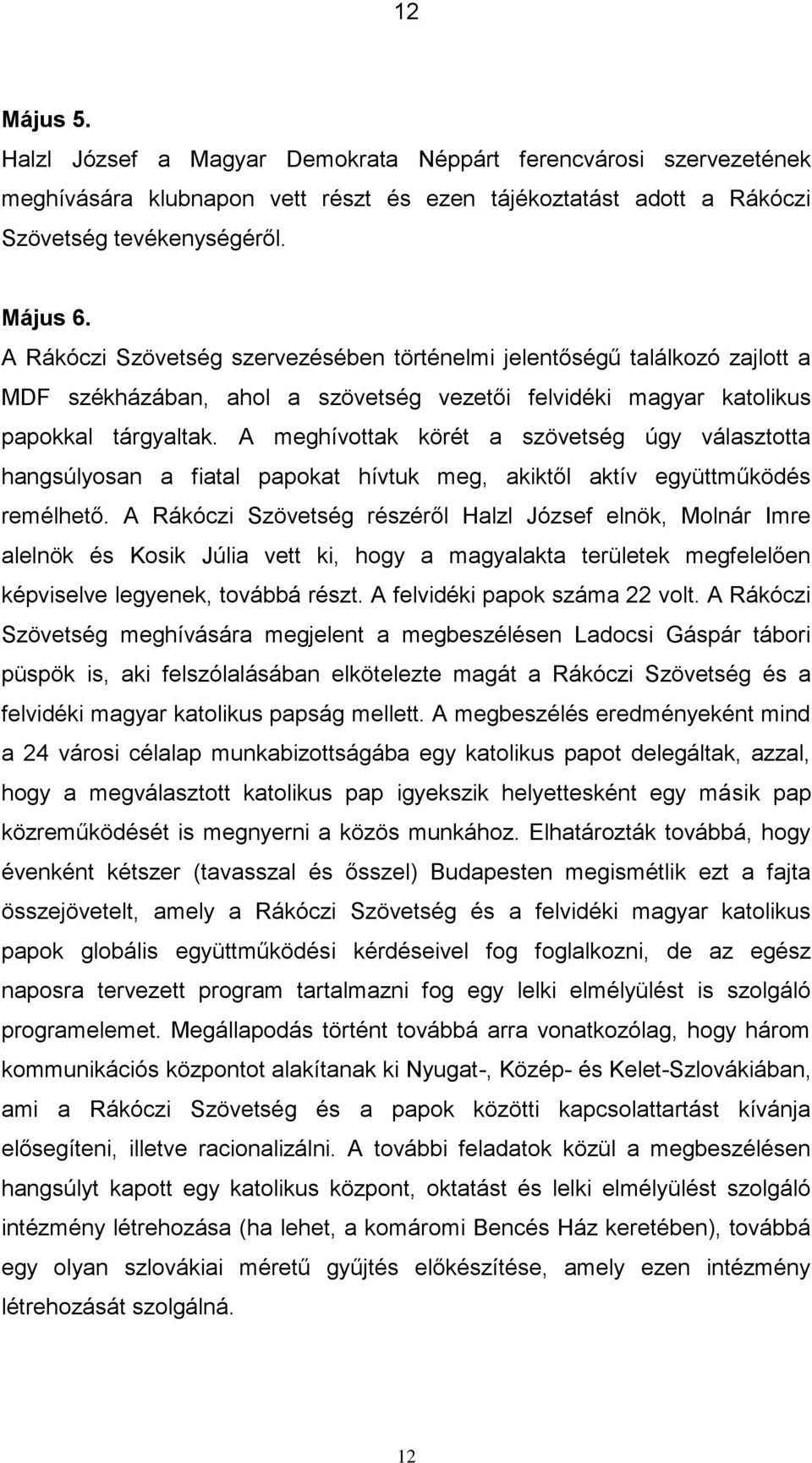 A meghívottak körét a szövetség úgy választotta hangsúlyosan a fiatal papokat hívtuk meg, akiktől aktív együttműködés remélhető.