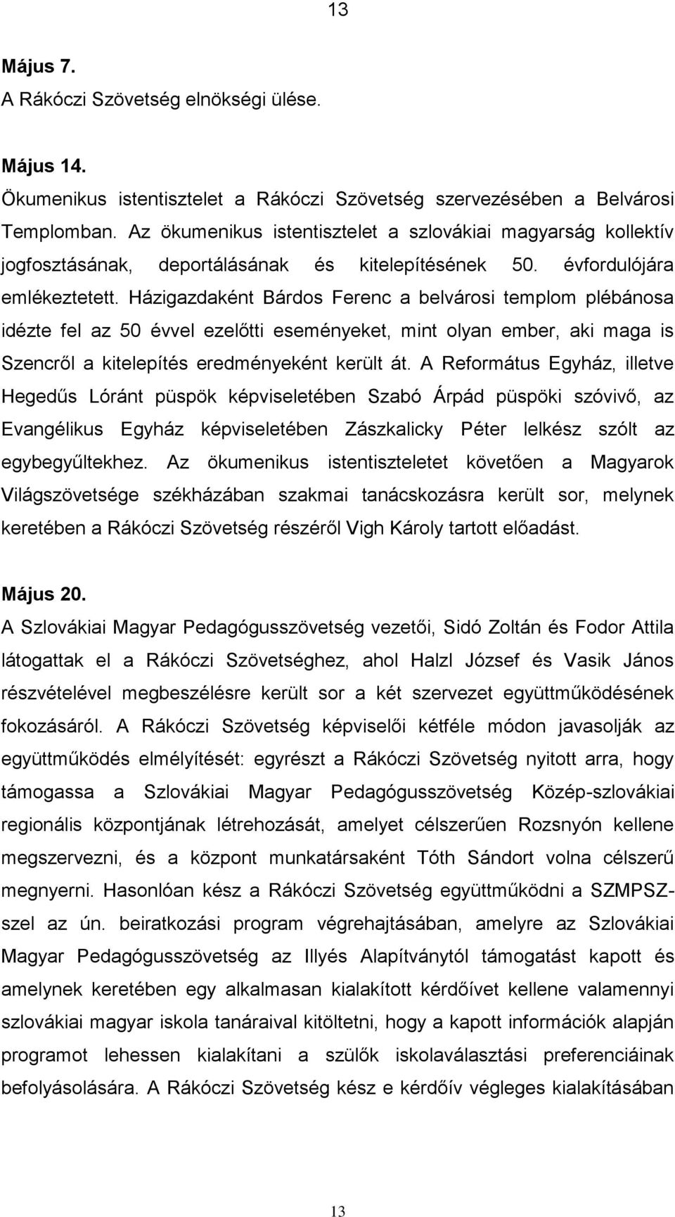 Házigazdaként Bárdos Ferenc a belvárosi templom plébánosa idézte fel az 50 évvel ezelőtti eseményeket, mint olyan ember, aki maga is Szencről a kitelepítés eredményeként került át.