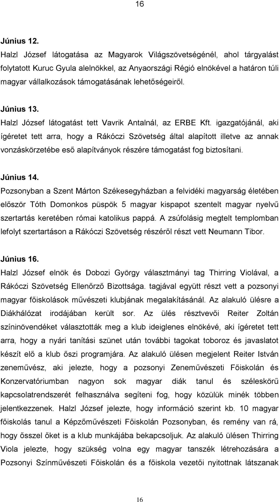 lehetőségeiről. Június 13. Halzl József látogatást tett Vavrik Antalnál, az ERBE Kft.