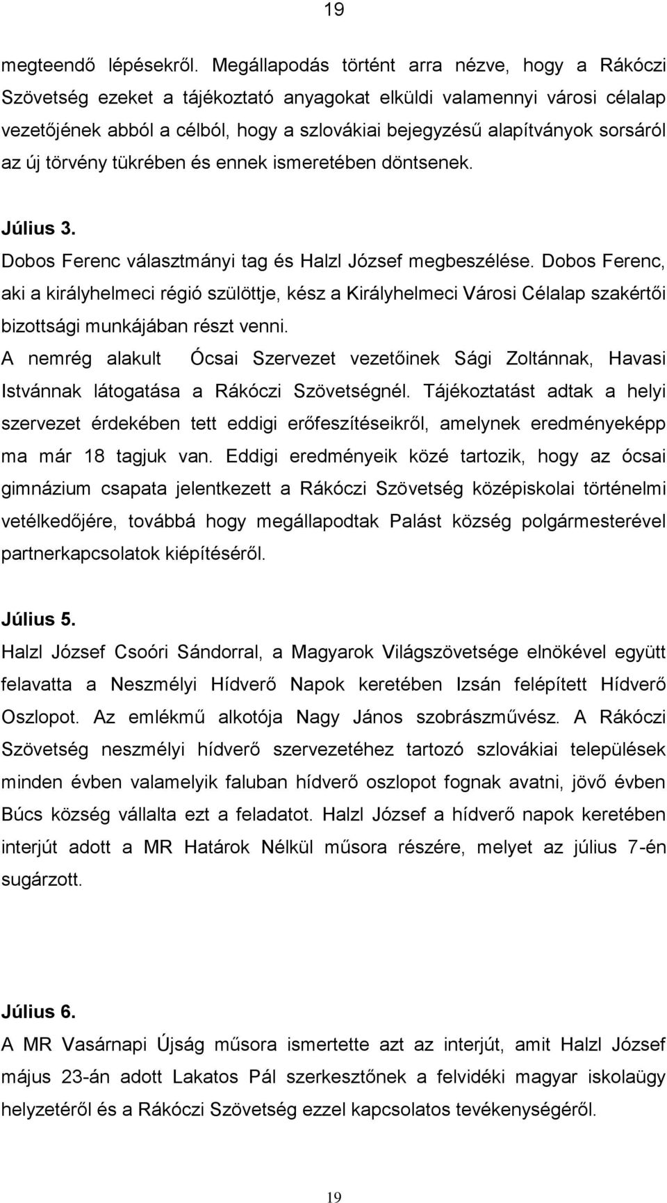 sorsáról az új törvény tükrében és ennek ismeretében döntsenek. Július 3. Dobos Ferenc választmányi tag és Halzl József megbeszélése.