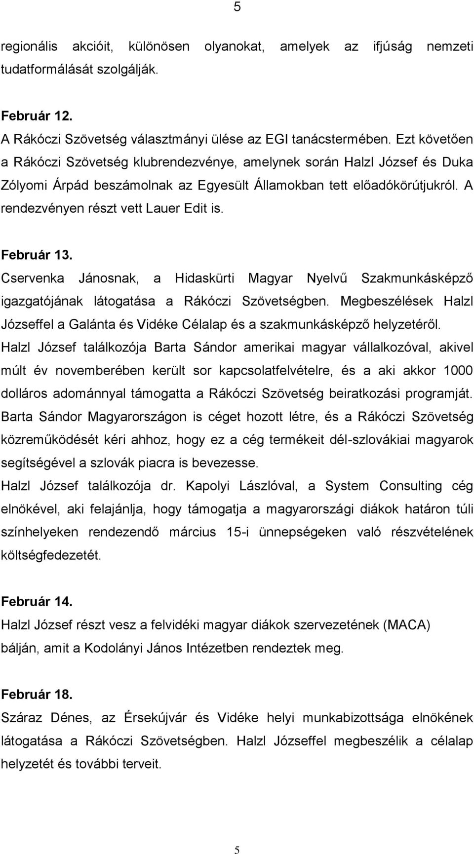 Február 13. Cservenka Jánosnak, a Hidaskürti Magyar Nyelvű Szakmunkásképző igazgatójának látogatása a Rákóczi Szövetségben.