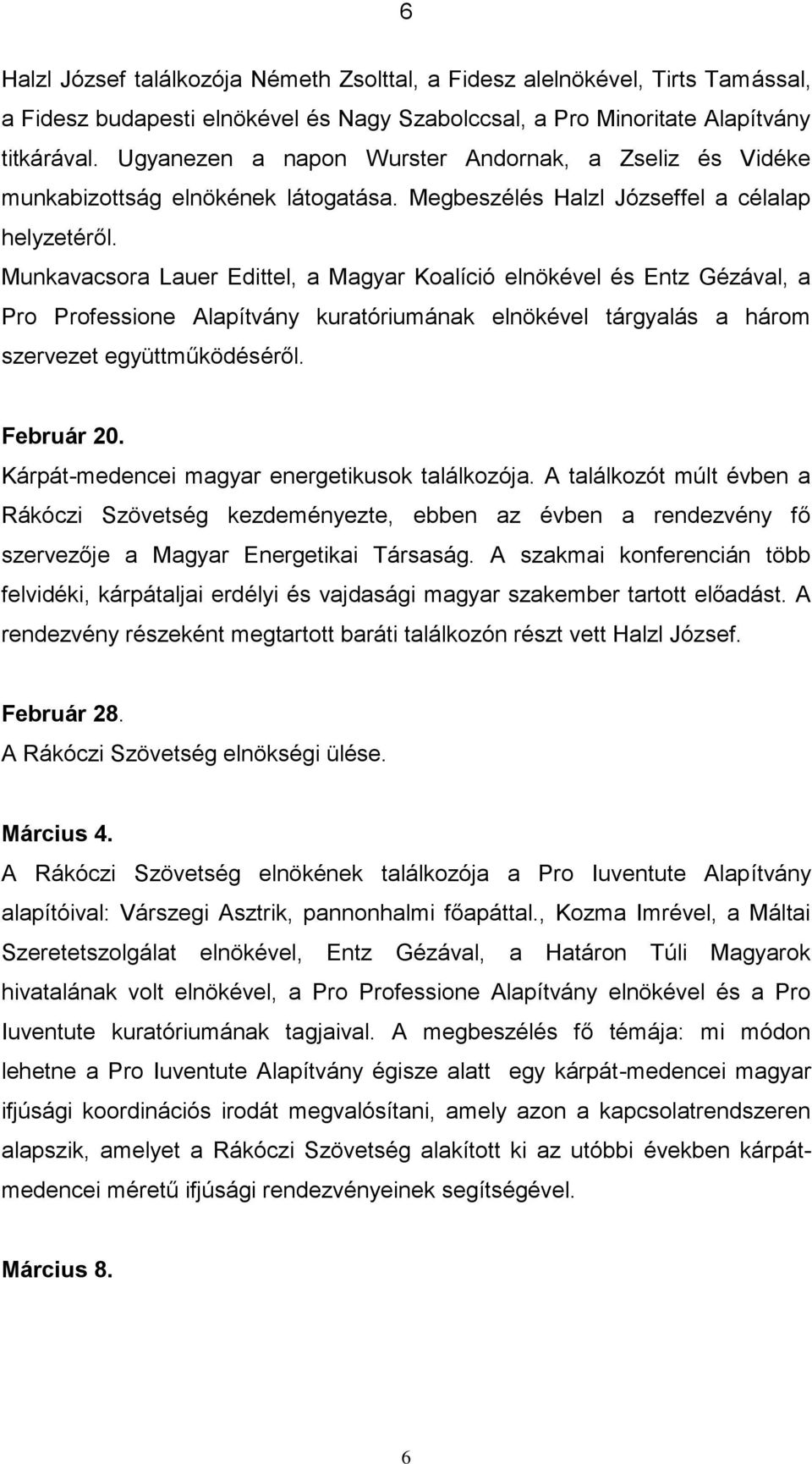 Munkavacsora Lauer Edittel, a Magyar Koalíció elnökével és Entz Gézával, a Pro Professione Alapítvány kuratóriumának elnökével tárgyalás a három szervezet együttműködéséről. Február 20.