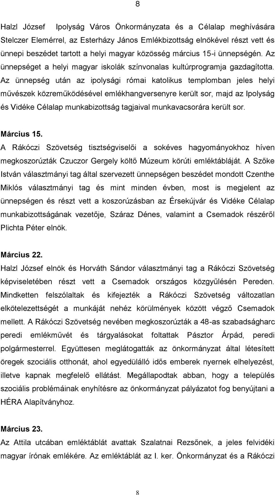 Az ünnepség után az ipolysági római katolikus templomban jeles helyi művészek közreműködésével emlékhangversenyre került sor, majd az Ipolyság és Vidéke Célalap munkabizottság tagjaival