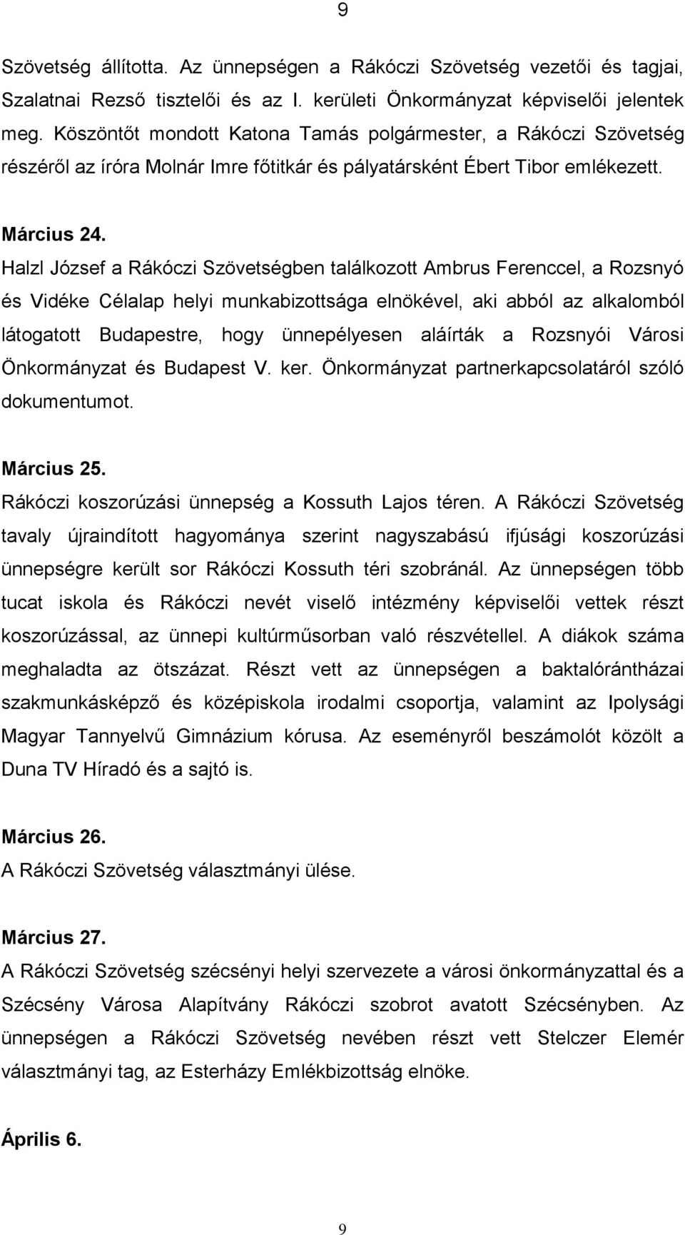 Halzl József a Rákóczi Szövetségben találkozott Ambrus Ferenccel, a Rozsnyó és Vidéke Célalap helyi munkabizottsága elnökével, aki abból az alkalomból látogatott Budapestre, hogy ünnepélyesen