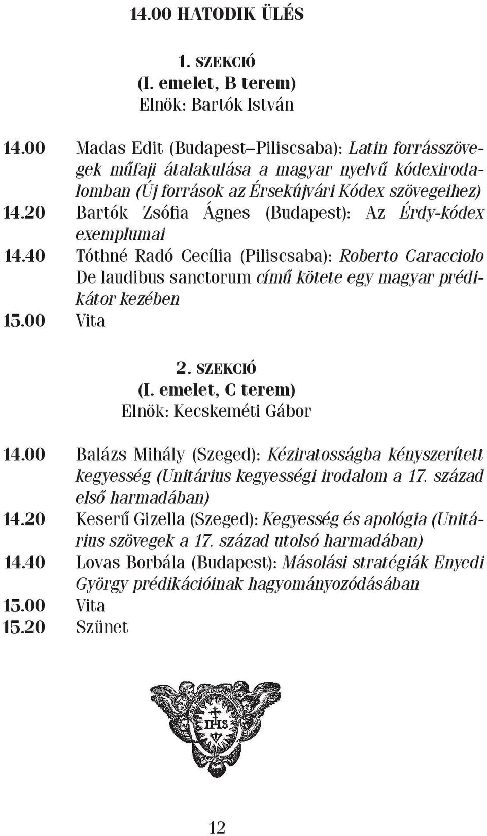 20 Bartók Zsófia Ágnes (Budapest): Az Érdy-kódex exemplumai 14.40 Tóthné Radó Cecília (Piliscsaba): Roberto Caracciolo De lau di bus sanctorum című kötete egy magyar prédikátor kezében 15.00 Vita 2.