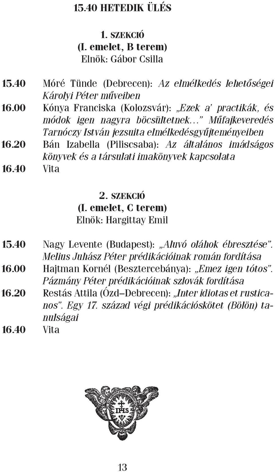 20 Bán Izabella (Piliscsaba): Az általános imádságos könyvek és a társulati imakönyvek kapcsolata 16.40 Vita 2. szekció (I. emelet, C terem) Elnök: Hargittay Emil 15.