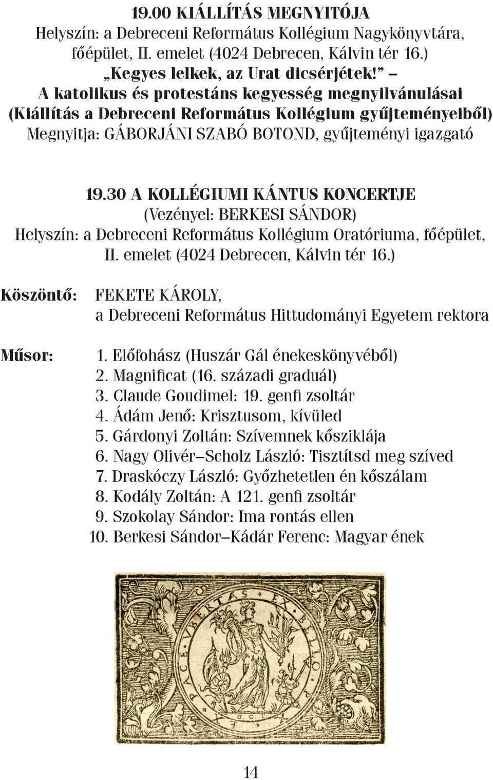 30 A Kollégiumi Kántus koncertje (Vezényel: Berkesi Sándor) Helyszín: a Debreceni Református Kollégium Oratóriuma, főépület, II. emelet (4024 Debrecen, Kálvin tér 16.