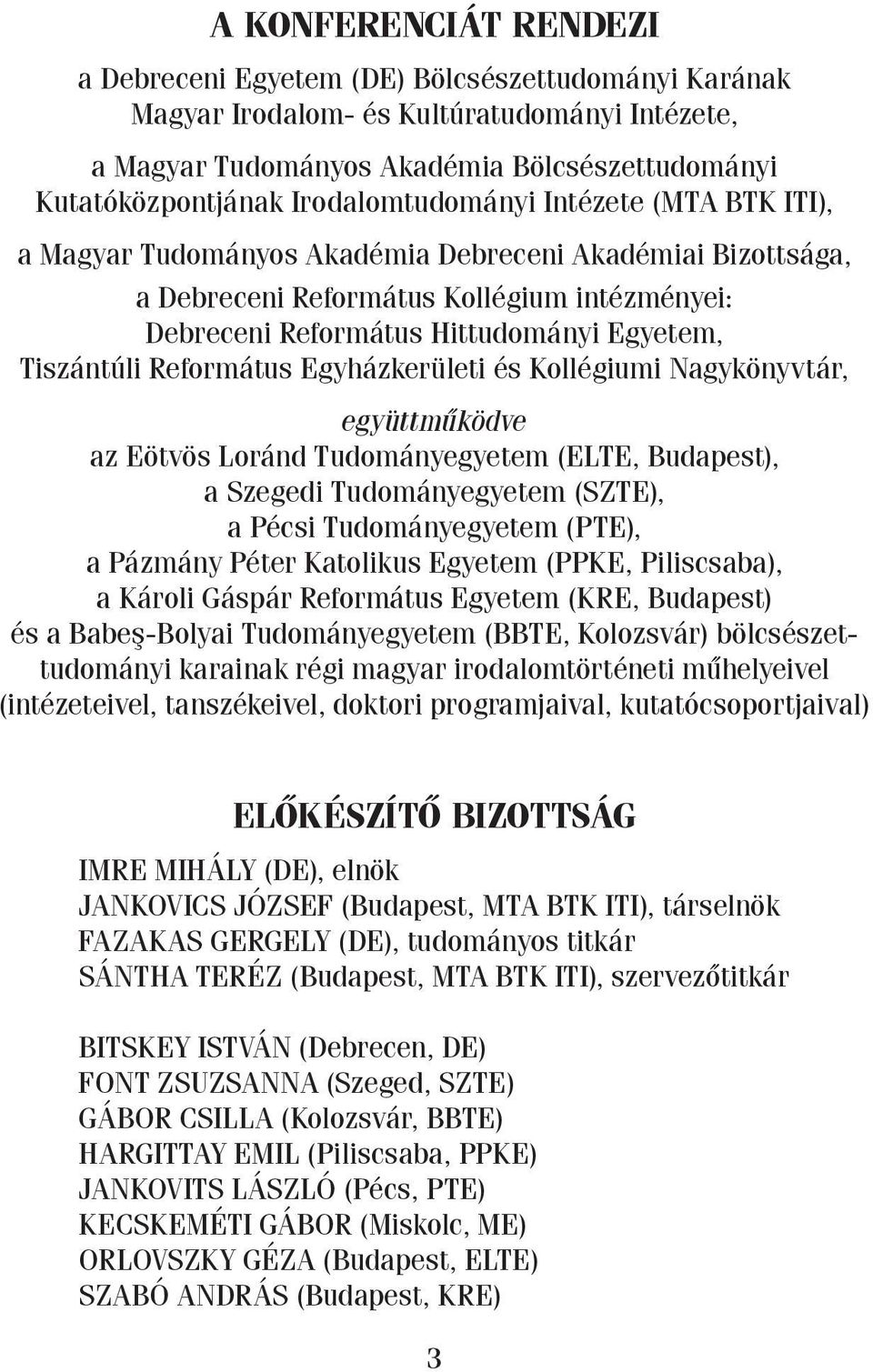 Tiszántúli Református Egyházkerületi és Kollégiumi Nagykönyvtár, együttműködve az Eötvös Loránd Tudományegyetem (ELTE, Budapest), a Szegedi Tudományegyetem (SZTE), a Pécsi Tudományegyetem (PTE), a