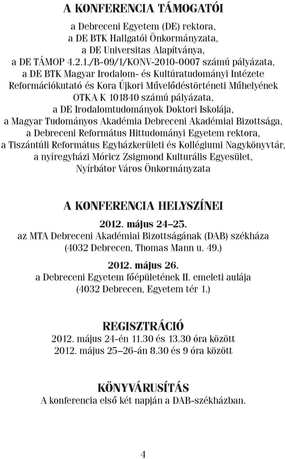 Irodalomtudományok Doktori Iskolája, a Magyar Tudományos Akadémia Debreceni Akadémiai Bizottsága, a Debreceni Református Hittudományi Egyetem rektora, a Tiszántúli Református Egyházkerületi és