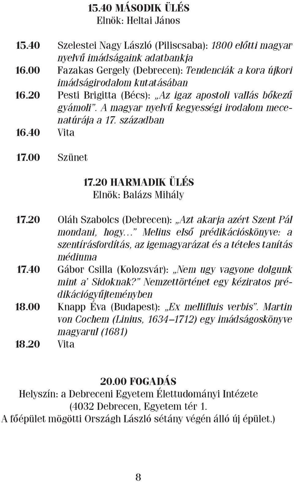 A magyar nyelvű kegyességi irodalom mecenatúrája a 17. században 16.40 Vita 17.00 Szünet 17.20 Harmadik ülés Elnök: Balázs Mihály 17.