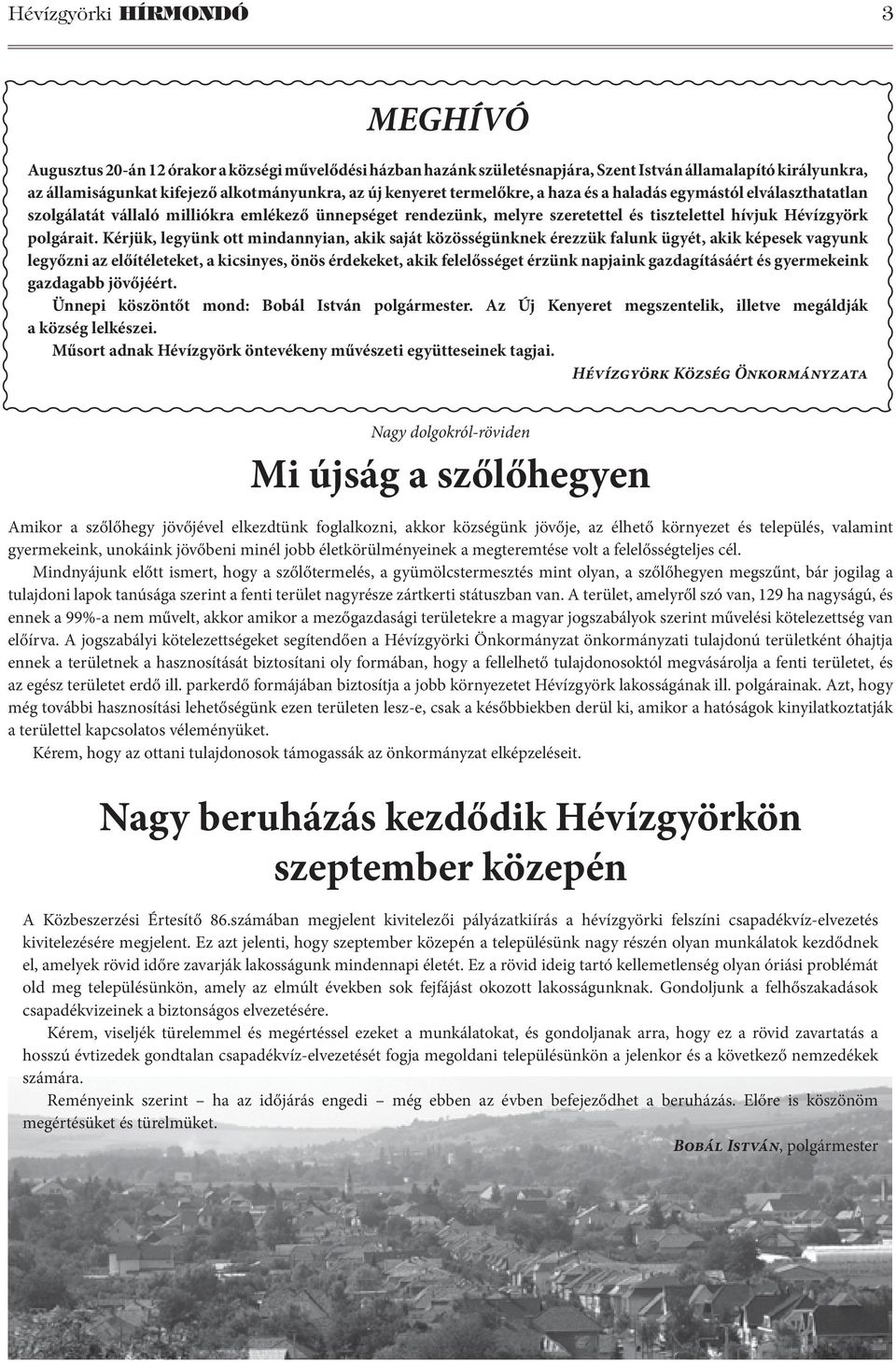 Kérjük, legyünk ott mindannyian, akik saját közösségünknek érezzük falunk ügyét, akik képesek vagyunk legyőzni az előítéleteket, a kicsinyes, önös érdekeket, akik felelősséget érzünk napjaink